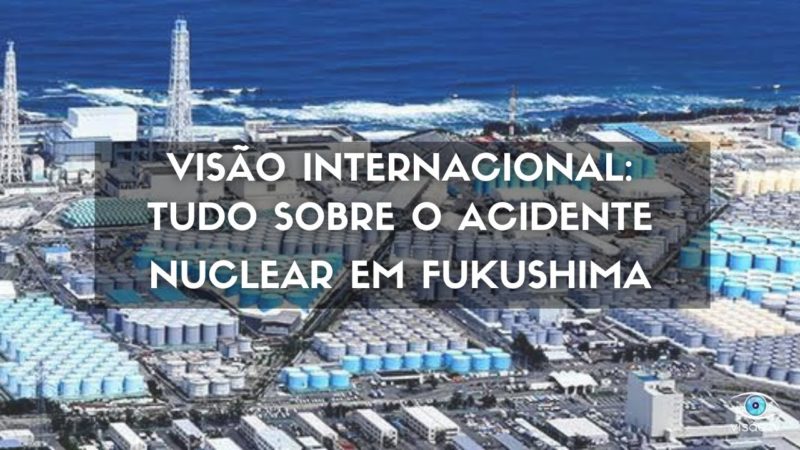 Tudo sobre o acidente Nuclear em Fukushima