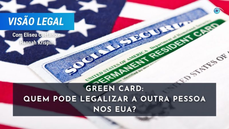GREEN CARD: Quem pode legalizar a outra pessoa nos EUA?